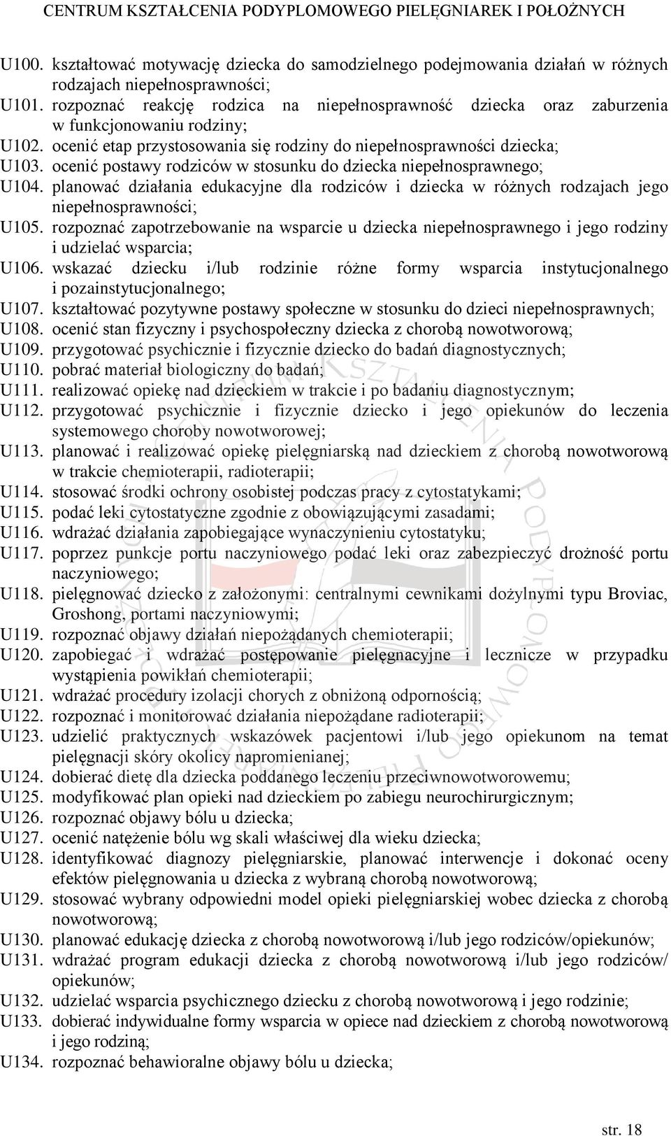 ocenić postawy rodziców w stosunku do dziecka niepełnosprawnego; U104. planować działania edukacyjne dla rodziców i dziecka w różnych rodzajach jego niepełnosprawności; U105.