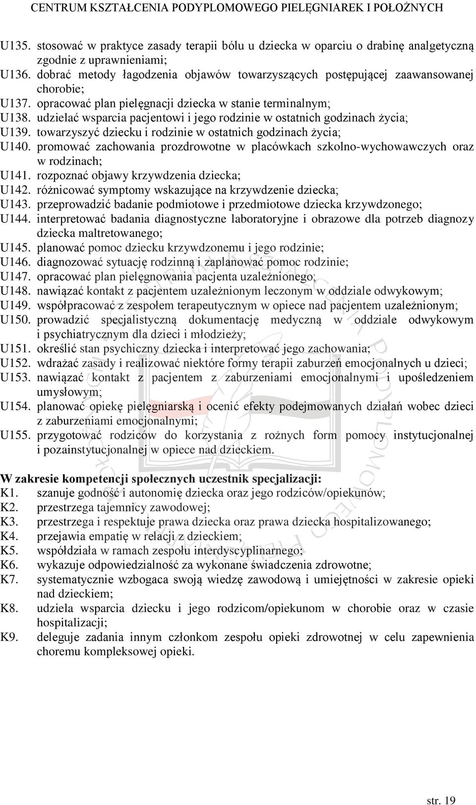 udzielać wsparcia pacjentowi i jego rodzinie w ostatnich godzinach życia; U139. towarzyszyć dziecku i rodzinie w ostatnich godzinach życia; U140.