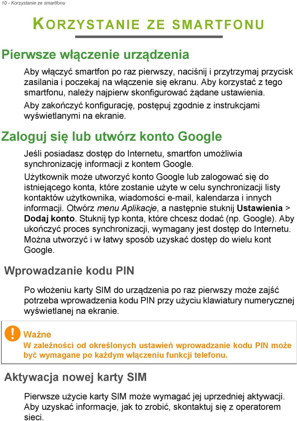 Zaloguj się lub utwórz konto Google Jeśli posiadasz dostęp do Internetu, smartfon umożliwia synchronizację informacji z kontem Google.