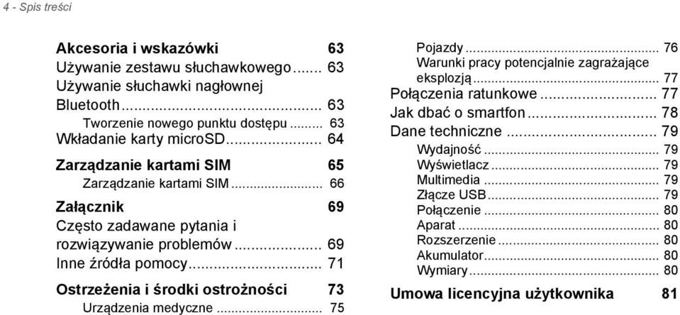 .. 71 Ostrzeżenia i środki ostrożności 73 Urządzenia medyczne... 75 Pojazdy... 76 Warunki pracy potencjalnie zagrażające eksplozją... 77 Połączenia ratunkowe... 77 Jak dbać o smartfon.