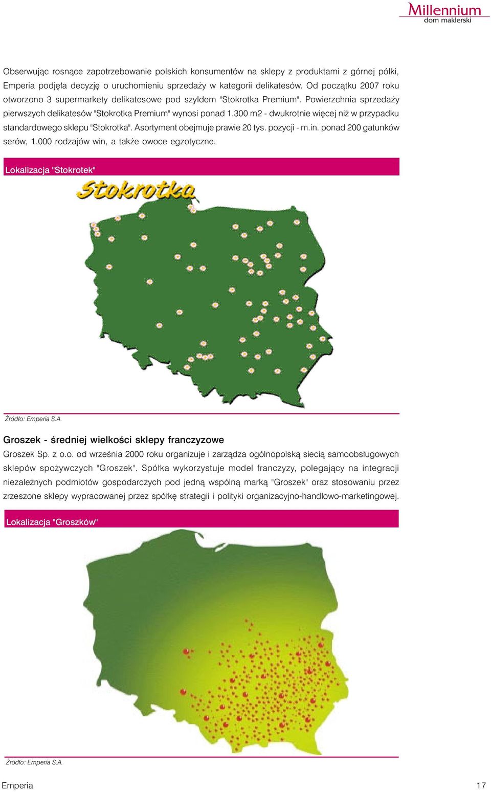 300 m2 - dwukrotnie więcej niż w przypadku standardowego sklepu "Stokrotka". Asortyment obejmuje prawie 20 tys. pozycji - m.in. ponad 200 gatunków serów, 1.000 rodzajów win, a także owoce egzotyczne.