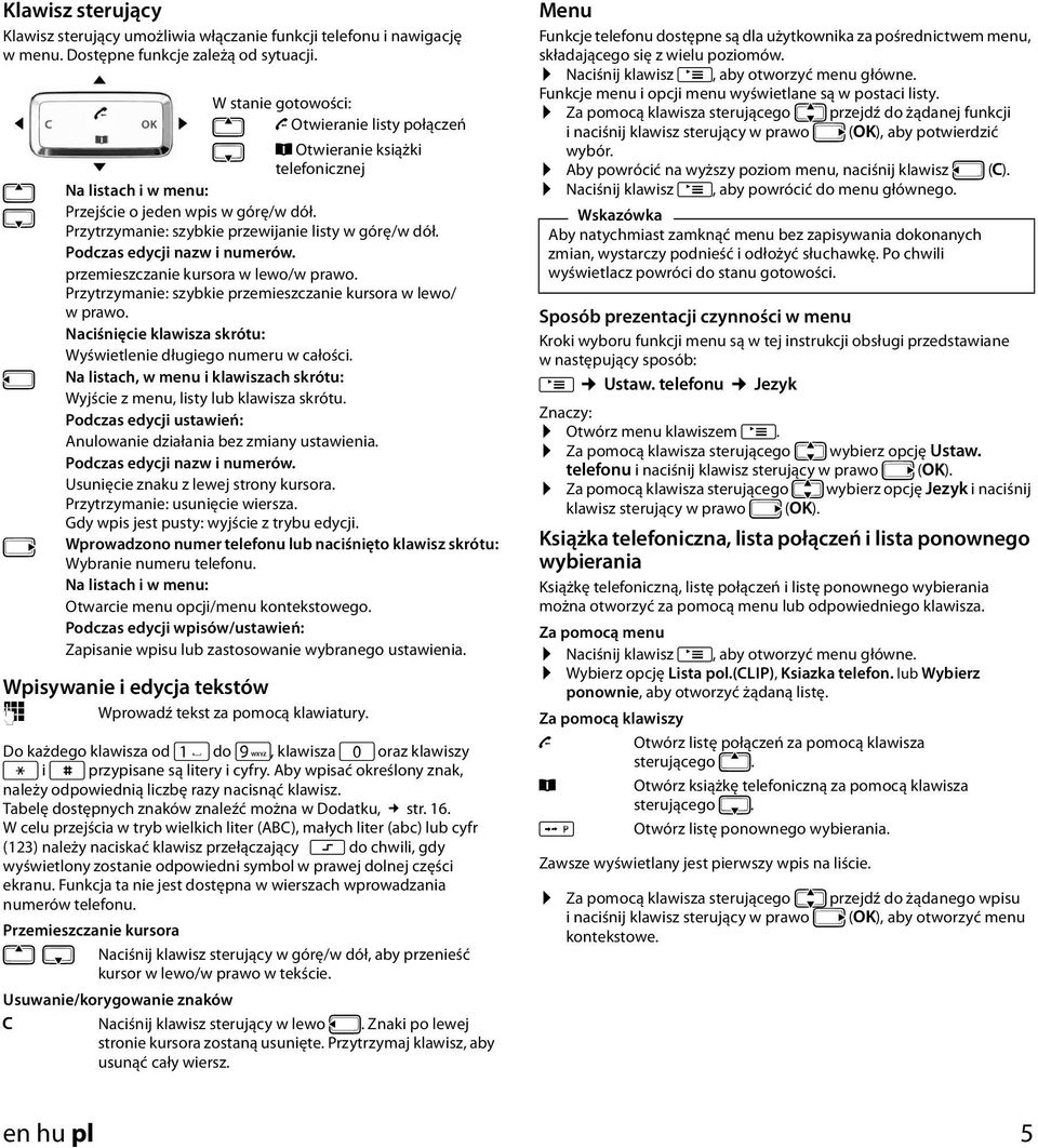 Przytrzymanie: szybkie przewijanie listy w górę/w dół. Podczas edycji nazw i numerów. przemieszczanie kursora w lewo/w prawo. Przytrzymanie: szybkie przemieszczanie kursora w lewo/ wprawo.