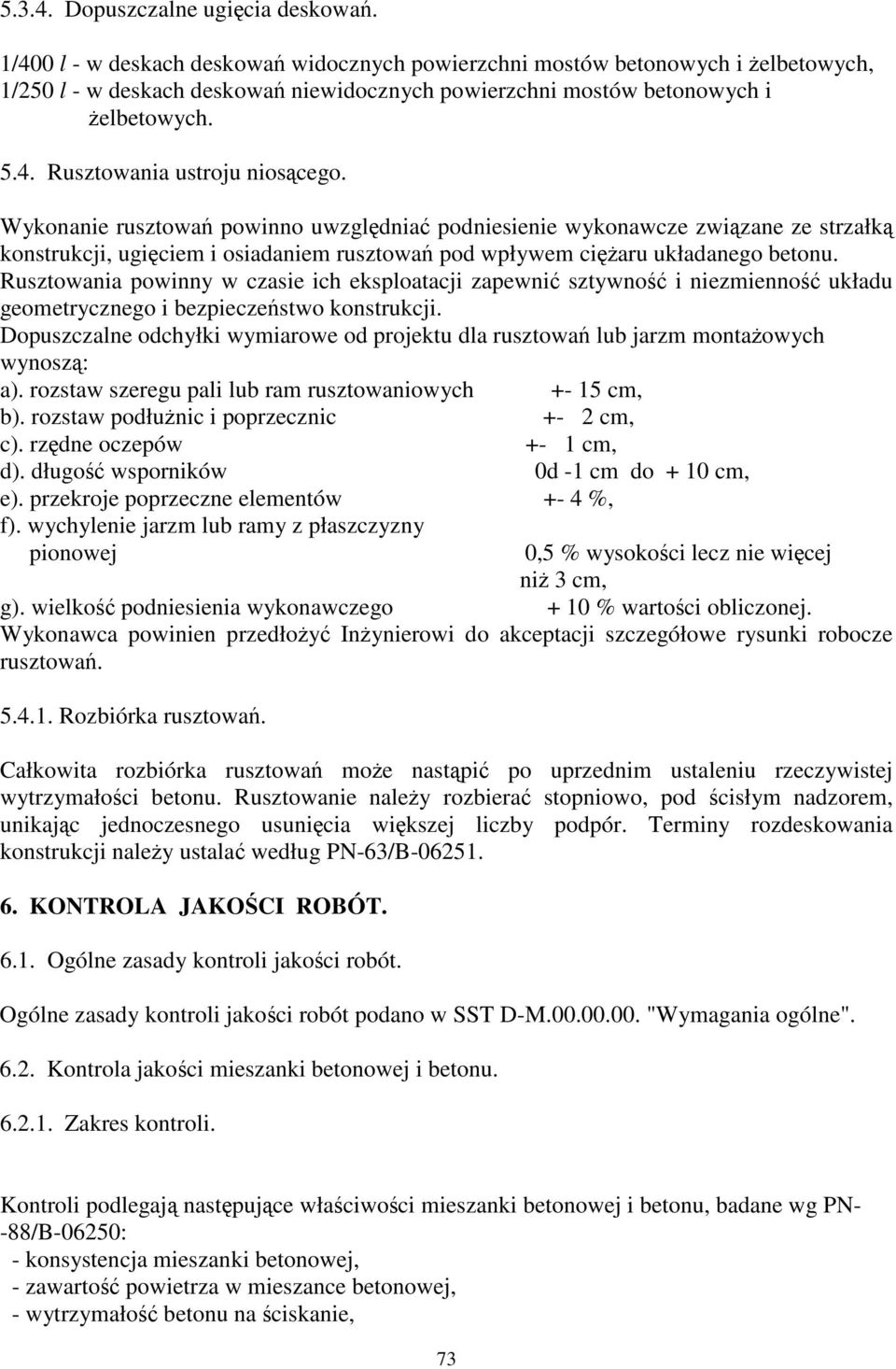 Wykonanie rusztowa powinno uwzgldnia podniesienie wykonawcze zwizane ze strzałk konstrukcji, ugiciem i osiadaniem rusztowa pod wpływem ciaru układanego betonu.