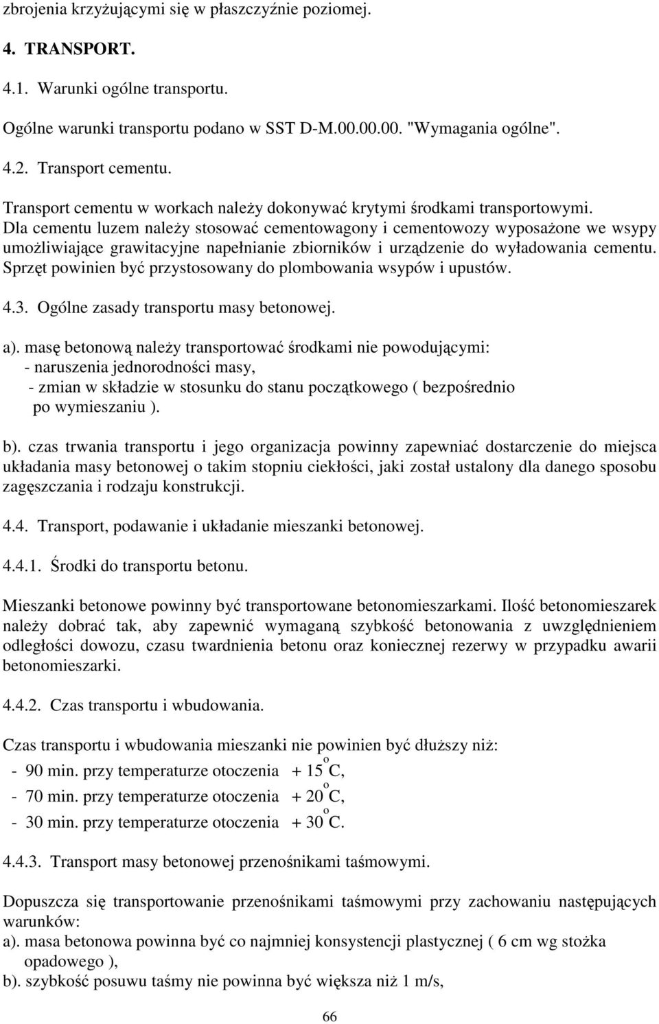 Dla cementu luzem naley stosowa cementowagony i cementowozy wyposaone we wsypy umoliwiajce grawitacyjne napełnianie zbiorników i urzdzenie do wyładowania cementu.