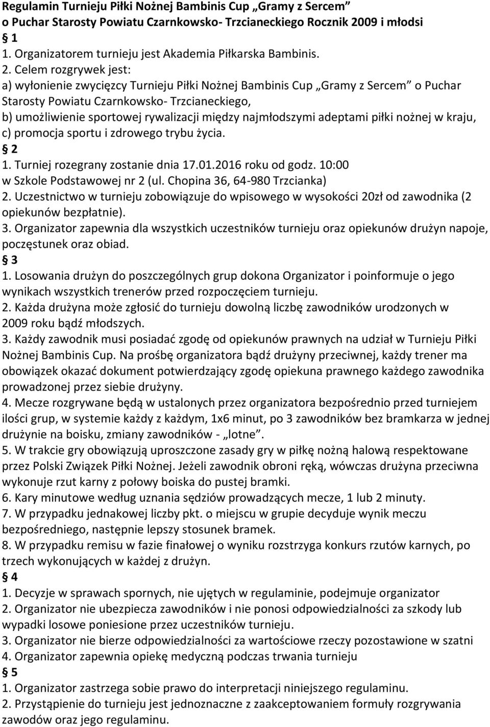 Na prośbę organizatora bądź drużyny przeciwnej, każdy trener ma obowiązek okazad dokument potwierdzający zgodę opiekuna prawnego każdego zawodnika prowadzonej przez siebie