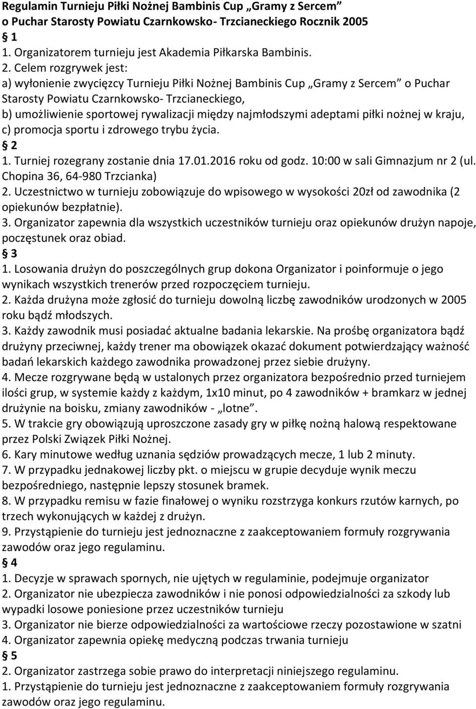 Na prośbę organizatora bądź drużyny przeciwnej, każdy trener ma obowiązek okazad dokument potwierdzający ważnośd badao lekarskich każdego zawodnika prowadzonej przez siebie drużyny.