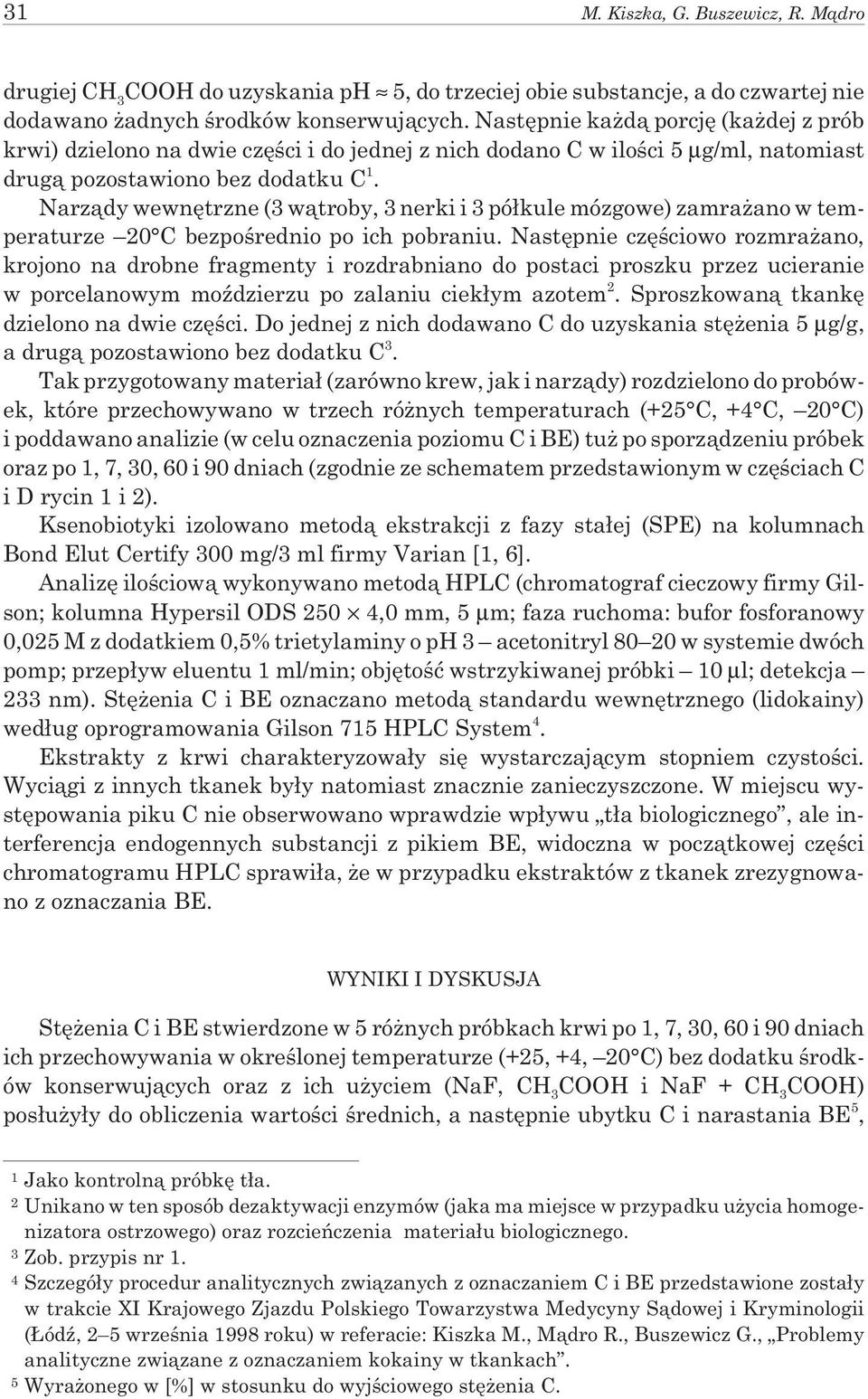 Narz¹dy wewnêtrzne (3 w¹troby, 3 nerki i 3 pó³kule mózgowe) zamra ano w temperaturze 20 C bezpoœrednio po ich pobraniu.