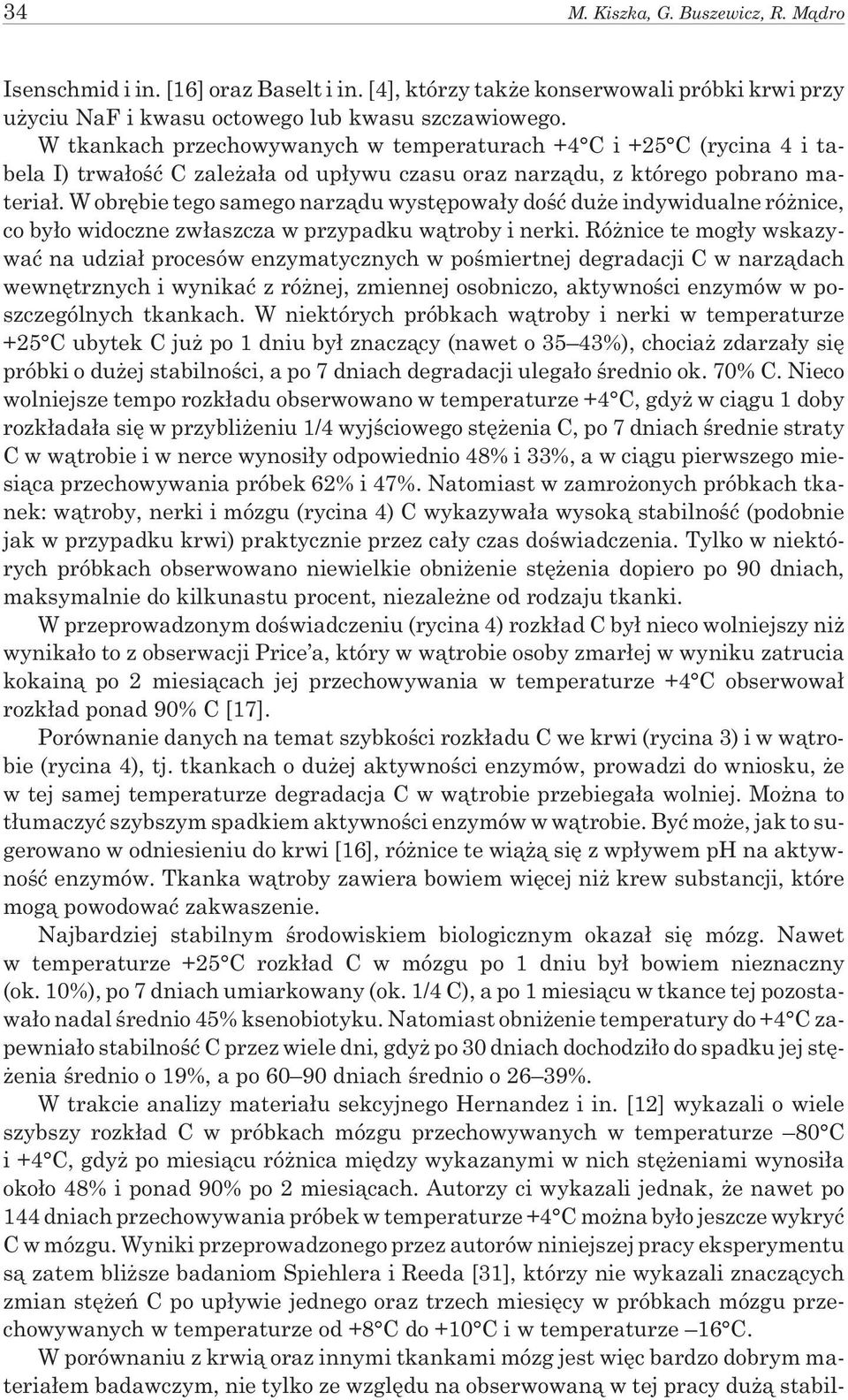 W obrêbie tego samego narz¹du wystêpowa³y doœæ du e indywidualne ró nice, co by³o widoczne zw³aszcza w przypadku w¹troby i nerki.