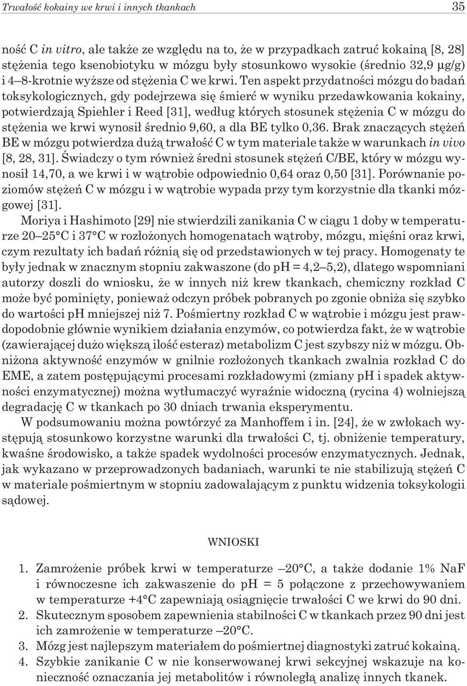 Ten aspekt przydatnoœci mózgu do badañ toksykologicznych, gdy podejrzewa siê œmieræ w wyniku przedawkowania kokainy, potwierdzaj¹ Spiehler i Reed [31], wed³ug których stosunek stê enia C w mózgu do