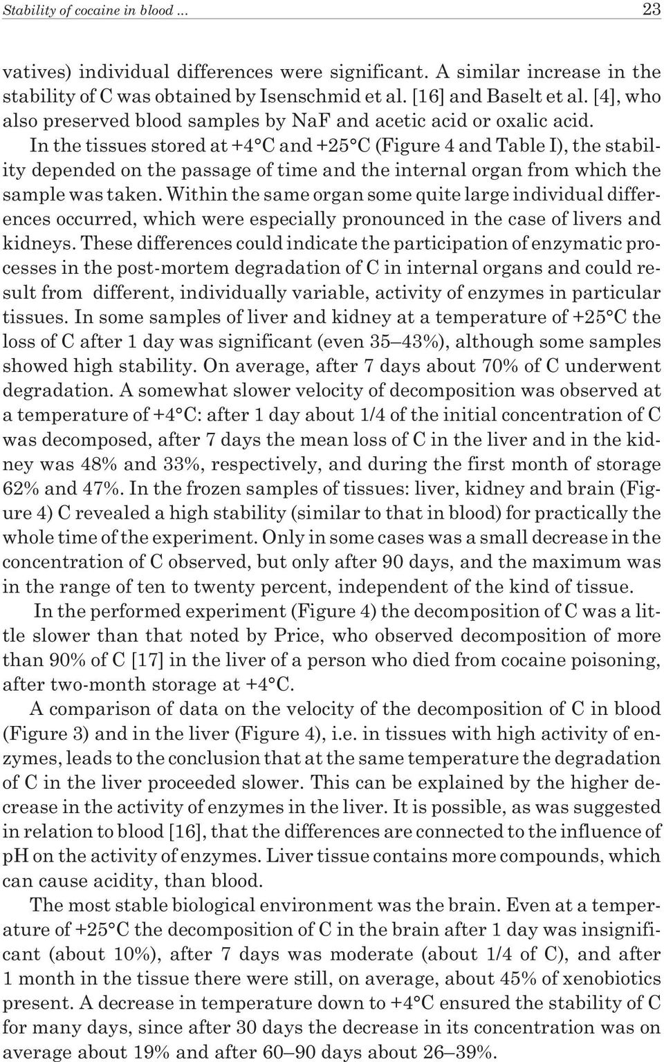 In the tissues stored at +4 C and +25 C (Figure 4 and Table I), the stability depended on the passage of time and the internal organ from which the sample was taken.