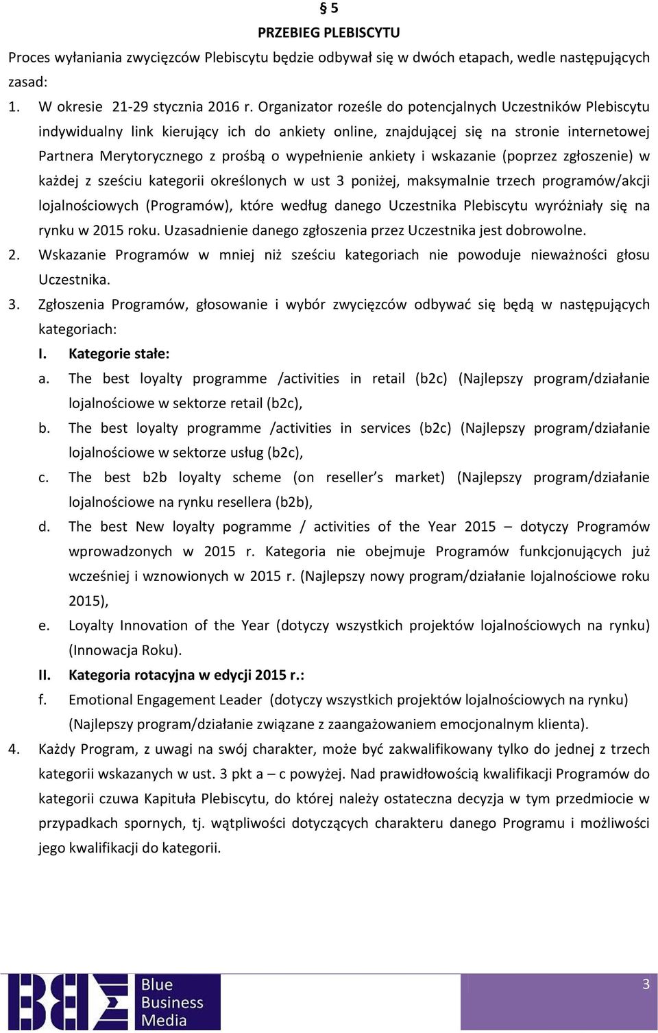 ankiety i wskazanie (poprzez zgłoszenie) w każdej z sześciu kategorii określonych w ust 3 poniżej, maksymalnie trzech programów/akcji lojalnościowych (Programów), które według danego Uczestnika