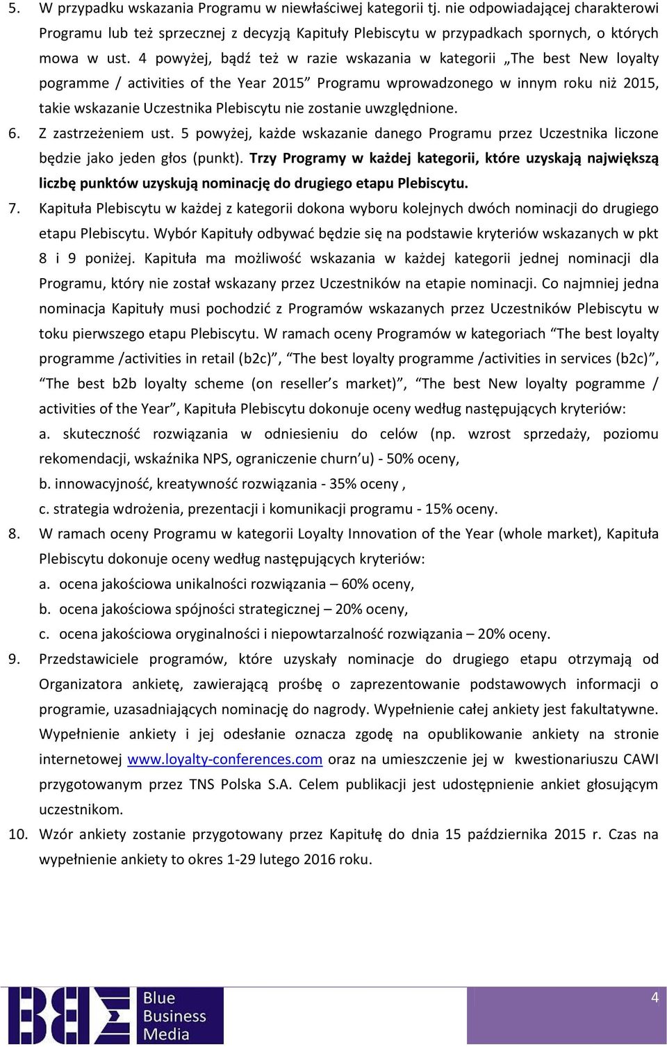 zostanie uwzględnione. 6. Z zastrzeżeniem ust. 5 powyżej, każde wskazanie danego Programu przez Uczestnika liczone będzie jako jeden głos (punkt).