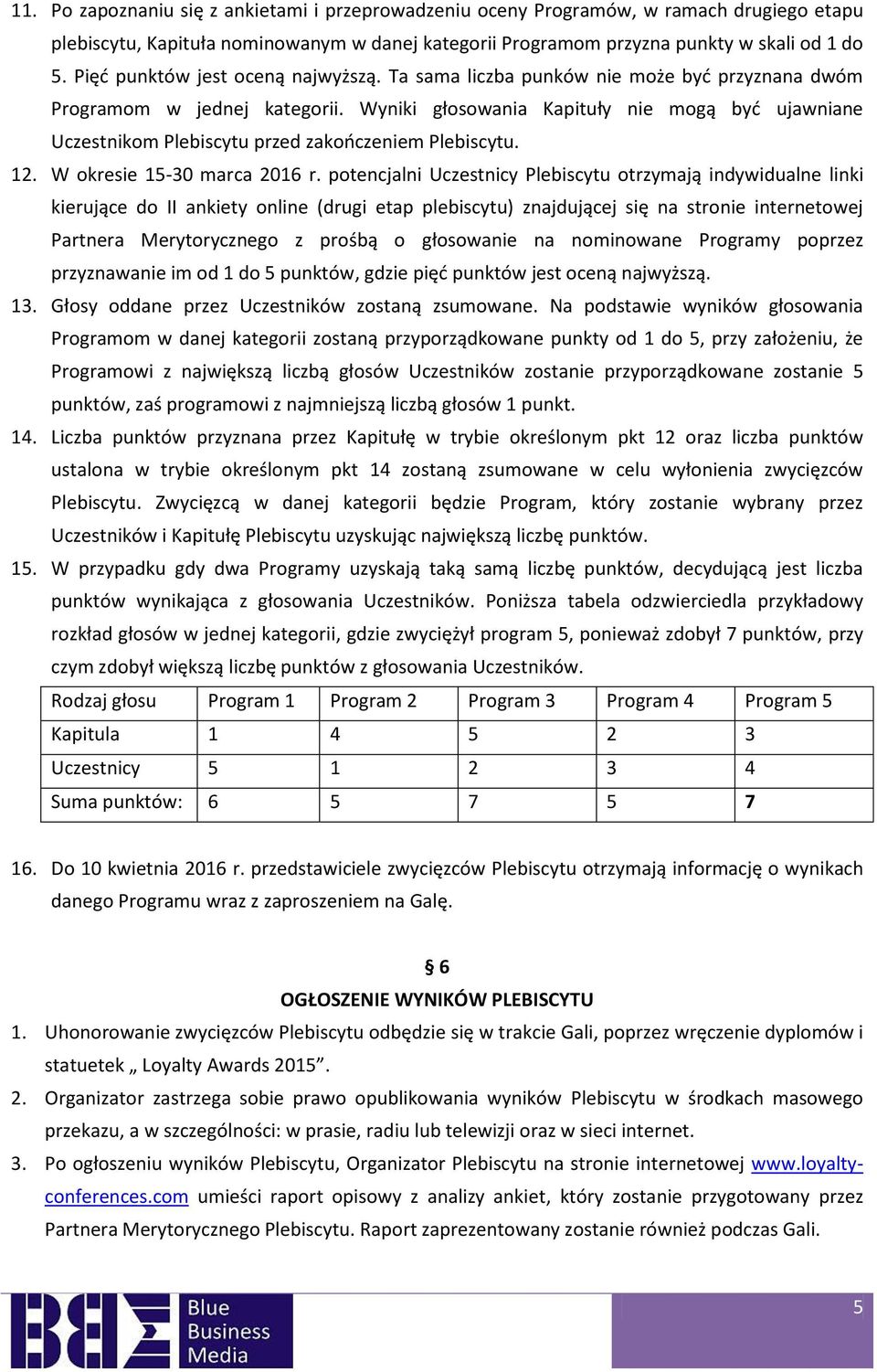 Wyniki głosowania Kapituły nie mogą byd ujawniane Uczestnikom Plebiscytu przed zakooczeniem Plebiscytu. 12. W okresie 15-30 marca 2016 r.