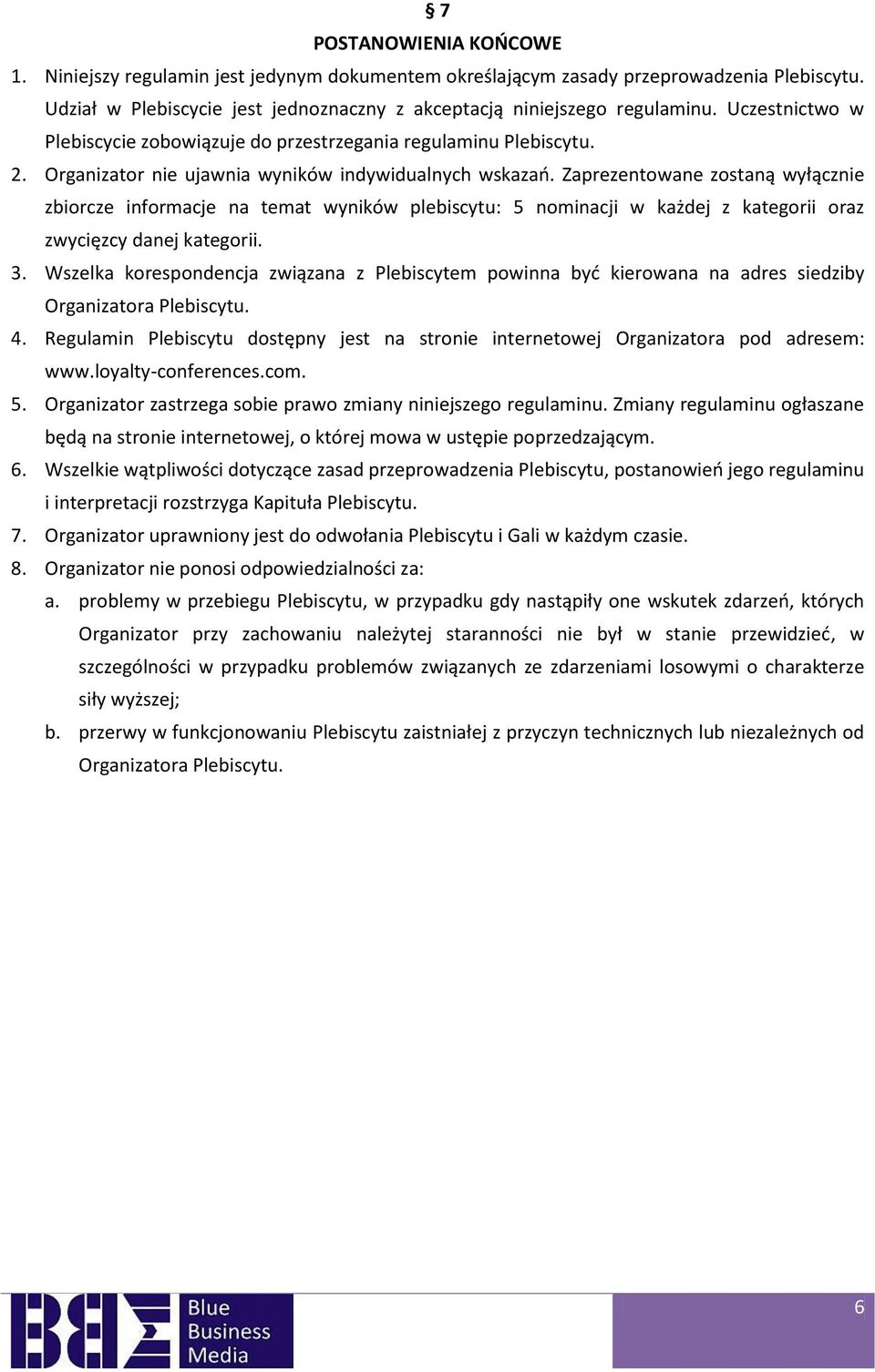 Zaprezentowane zostaną wyłącznie zbiorcze informacje na temat wyników plebiscytu: 5 nominacji w każdej z kategorii oraz zwycięzcy danej kategorii. 3.