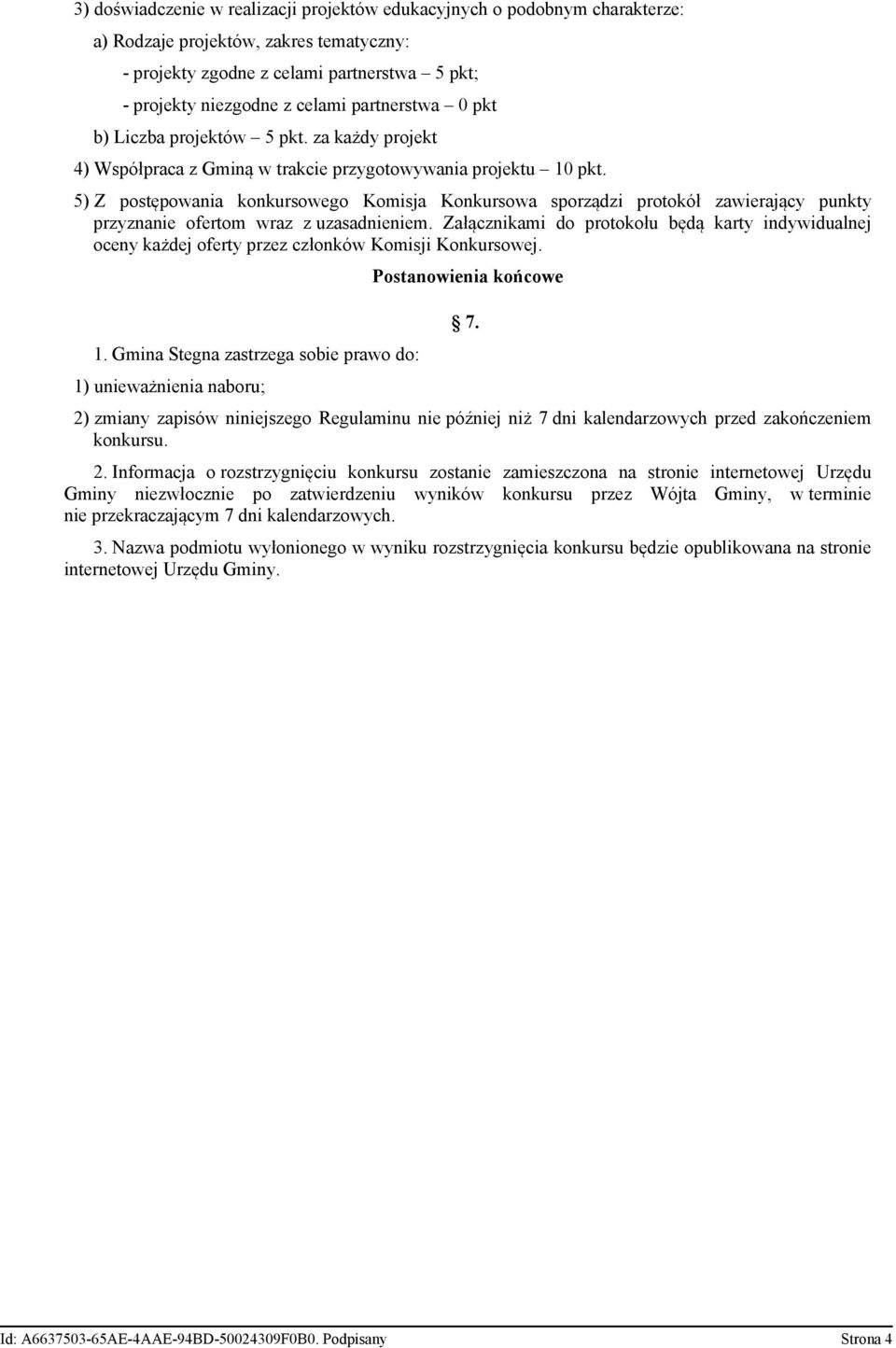 5) Z postępowania konkursowego Komisja Konkursowa sporządzi protokół zawierający punkty przyznanie ofertom wraz z uzasadnieniem.