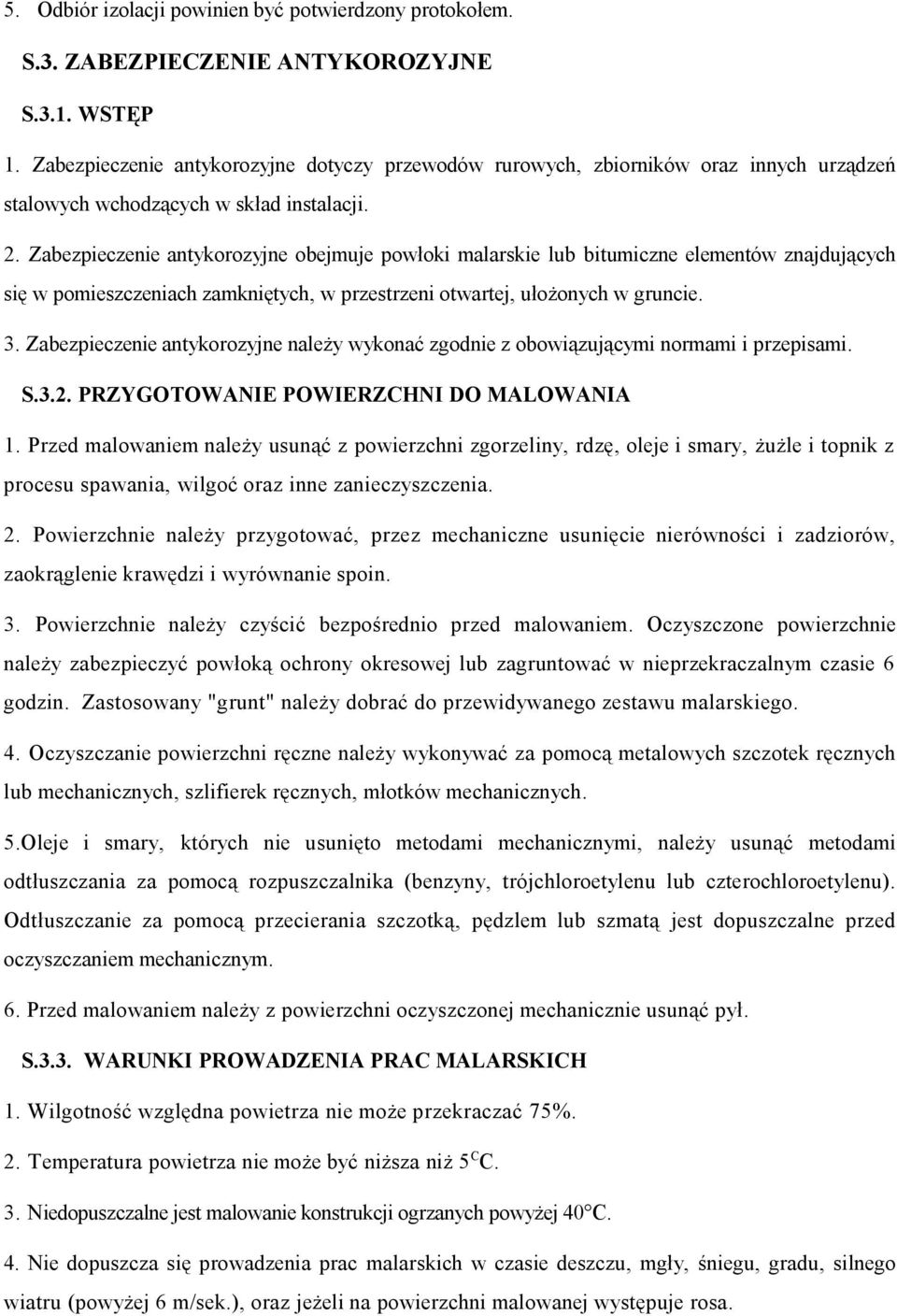 Zabezpieczenie antykorozyjne obejmuje powłoki malarskie lub bitumiczne elementów znajdujących się w pomieszczeniach zamkniętych, w przestrzeni otwartej, ułożonych w gruncie. 3.