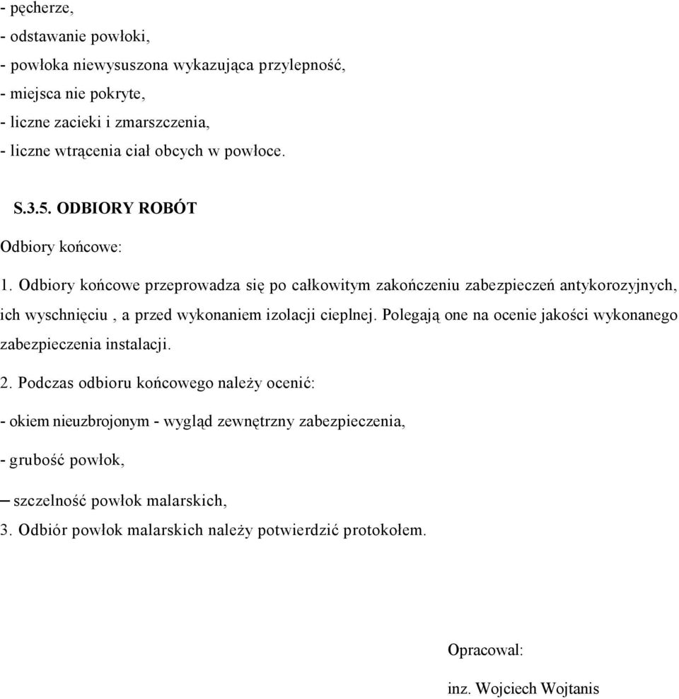 Odbiory końcowe przeprowadza się po całkowitym zakończeniu zabezpieczeń antykorozyjnych, ich wyschnięciu, a przed wykonaniem izolacji cieplnej.