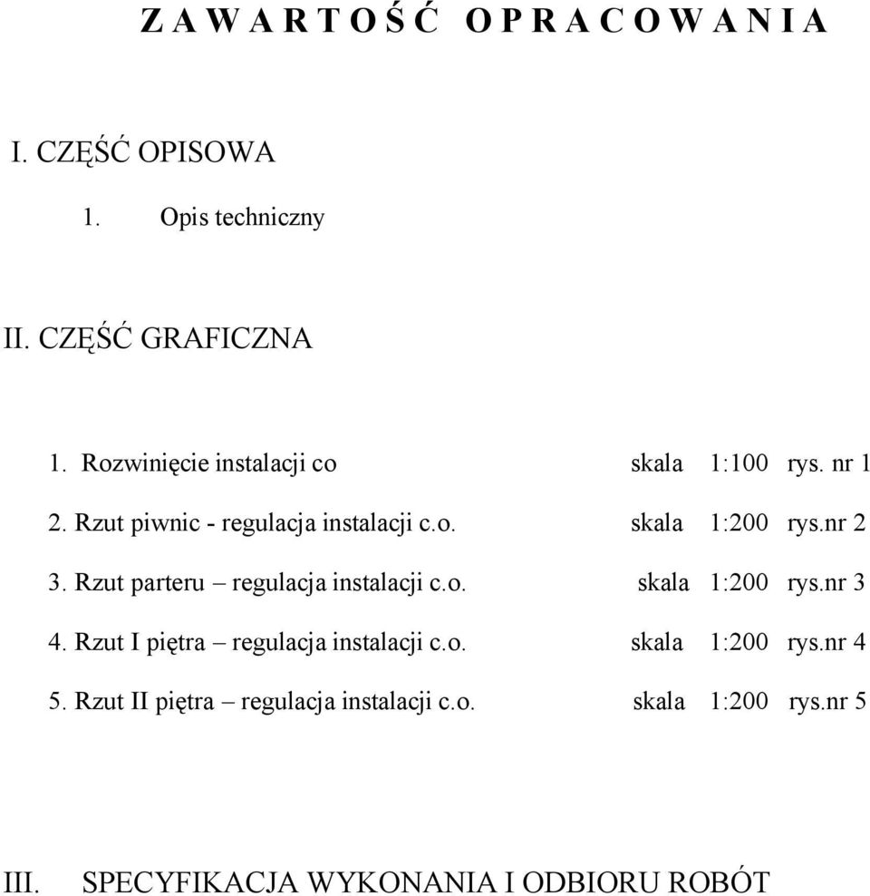 nr 2 3. Rzut parteru regulacja instalacji c.o. skala 1:200 rys.nr 3 4. Rzut I piętra regulacja instalacji c.o. skala 1:200 rys.nr 4 5.