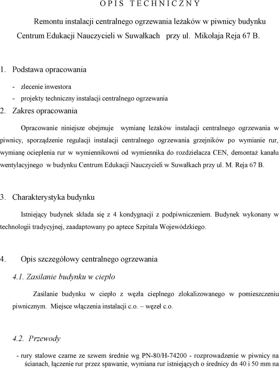 Zakres opracowania Opracowanie niniejsze obejmuje wymianę leżaków instalacji centralnego ogrzewania w piwnicy, sporządzenie regulacji instalacji centralnego ogrzewania grzejników po wymianie rur,