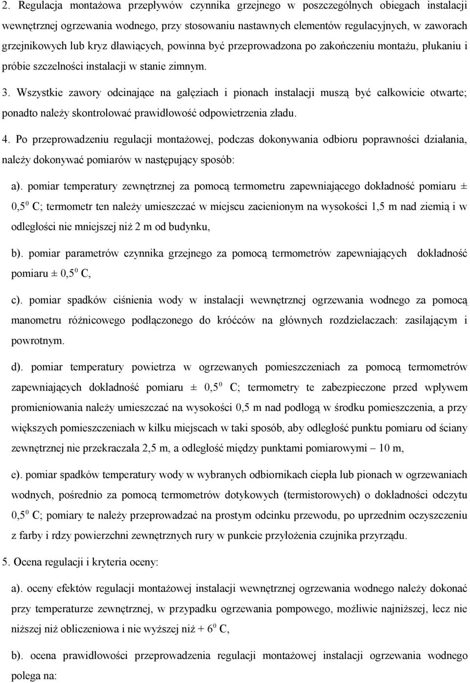 Wszystkie zawory odcinające na gałęziach i pionach instalacji muszą być całkowicie otwarte; ponadto należy skontrolować prawidłowość odpowietrzenia zładu. 4.