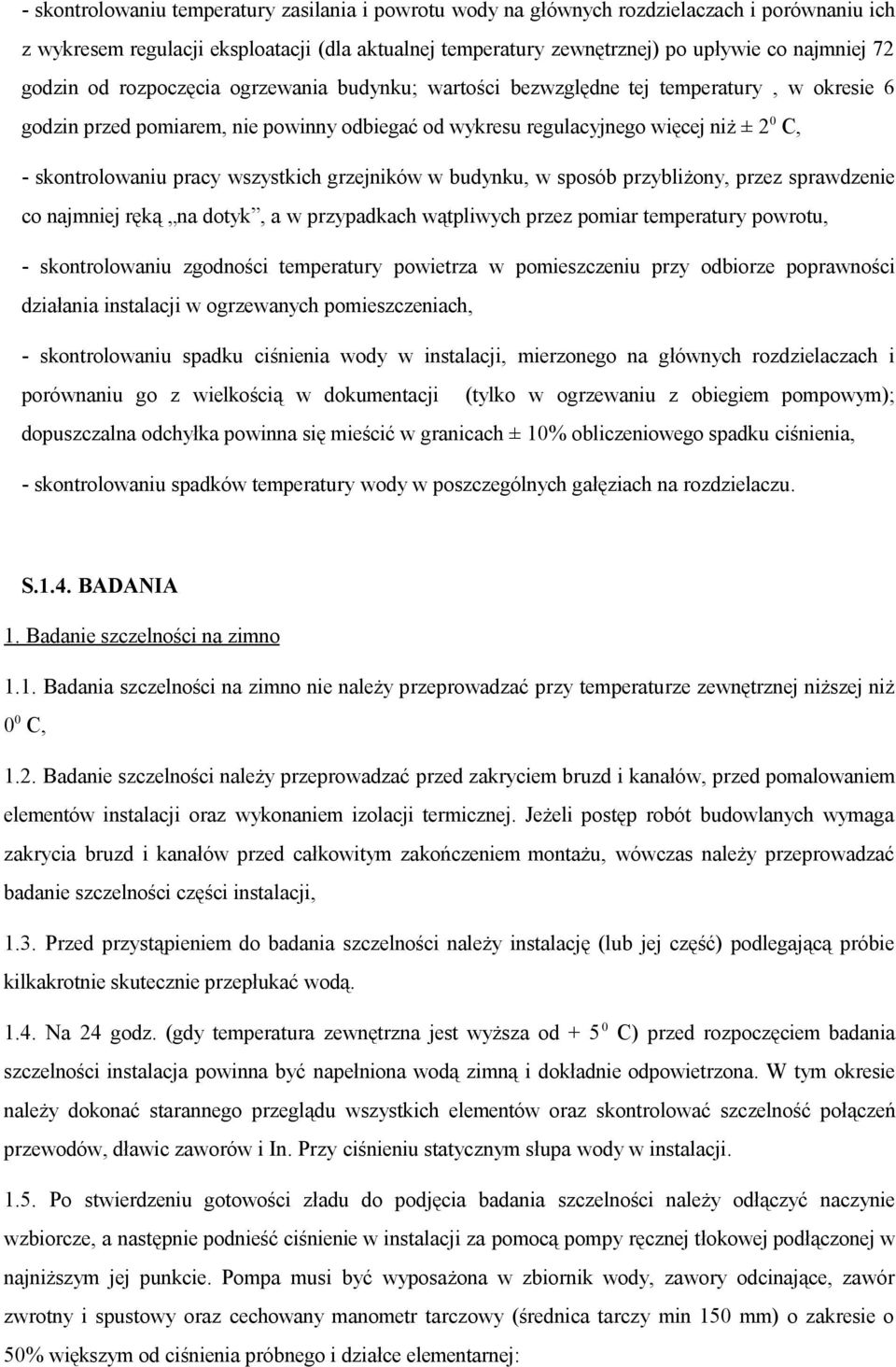 pracy wszystkich grzejników w budynku, w sposób przybliżony, przez sprawdzenie co najmniej ręką na dotyk, a w przypadkach wątpliwych przez pomiar temperatury powrotu, - skontrolowaniu zgodności