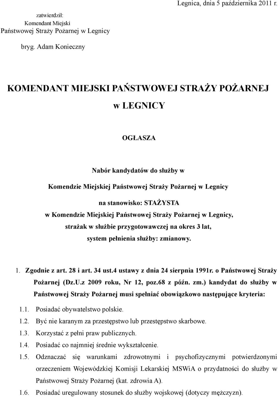 Miejskiej Państwowej Straży Pożarnej w Legnicy, strażak w służbie przygotowawczej na okres 3 lat, system pełnienia służby: zmianowy. 1. Zgodnie z art. 28 i art. 34 ust.