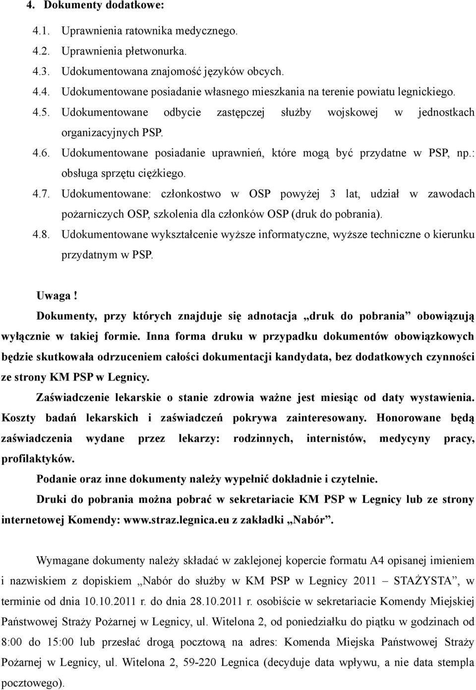 Udokumentowane: członkostwo w OSP powyżej 3 lat, udział w zawodach pożarniczych OSP, szkolenia dla członków OSP (druk do pobrania). 4.8.