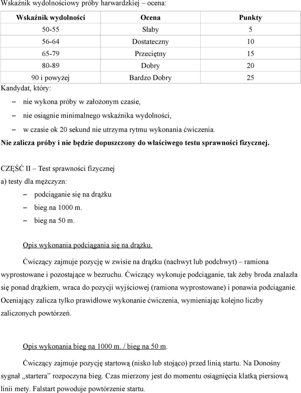 Nie zalicza próby i nie będzie dopuszczony do właściwego testu sprawności fizycznej. CZĘŚĆ II Test sprawności fizycznej a) testy dla mężczyzn: podciąganie się na drążku bieg na 1000 m. bieg na 50 m.