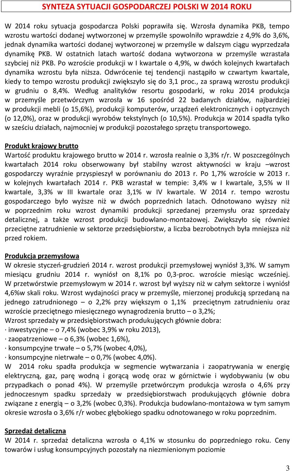 dynamikę PKB. W ostatnich latach wartość dodana wytworzona w przemyśle wzrastała szybciej niż PKB. Po wzroście produkcji w I kwartale o 4,9%, w dwóch kolejnych kwartałach dynamika wzrostu była niższa.