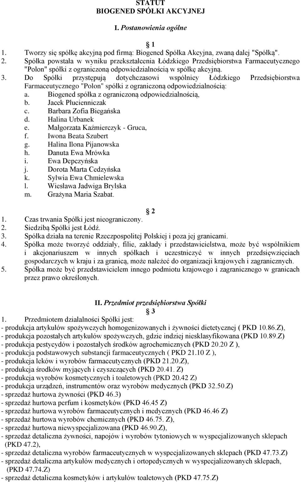 Do Spółki przystępują dotychczasowi wspólnicy Łódzkiego Przedsiębiorstwa Farmaceutycznego "Polon" spółki z ograniczoną odpowiedzialnością: a. Biogened spółka z ograniczoną odpowiedzialnością, b.