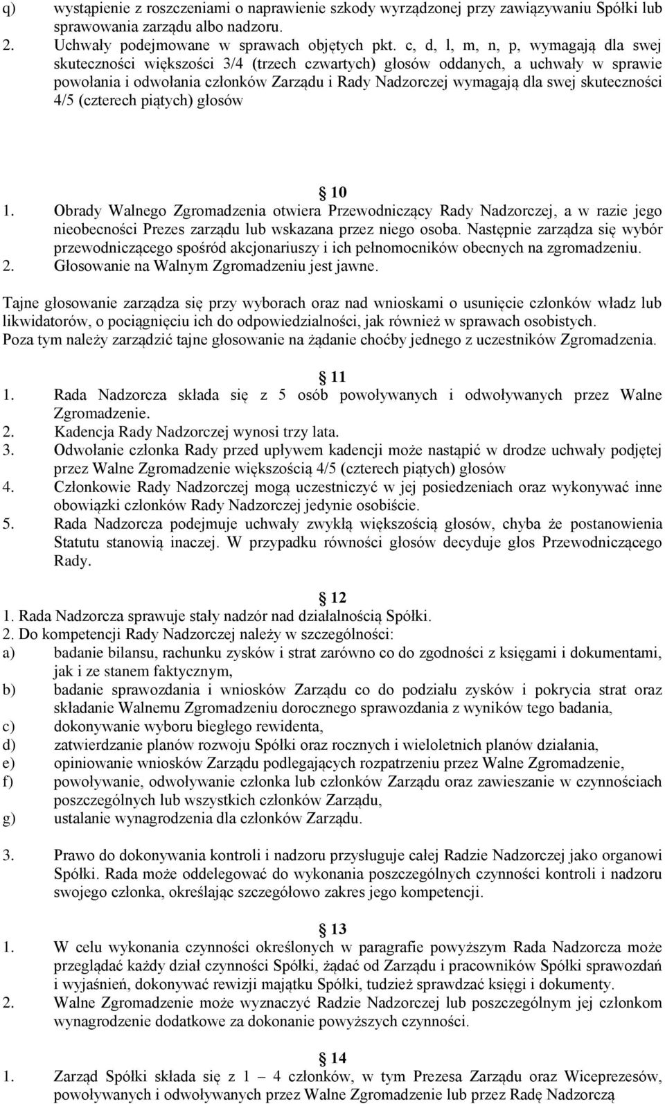 skuteczności 4/5 (czterech piątych) głosów 10 1. Obrady Walnego Zgromadzenia otwiera Przewodniczący Rady Nadzorczej, a w razie jego nieobecności Prezes zarządu lub wskazana przez niego osoba.