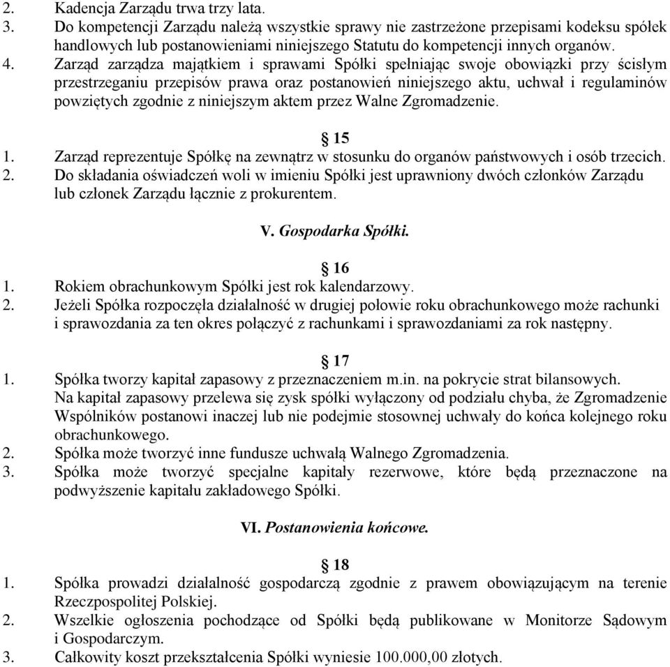 Zarząd zarządza majątkiem i sprawami Spółki spełniając swoje obowiązki przy ścisłym przestrzeganiu przepisów prawa oraz postanowień niniejszego aktu, uchwał i regulaminów powziętych zgodnie z