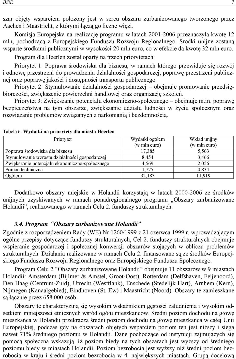 Środki unijne zostaną wsparte środkami publicznymi w wysokości 20 mln euro, co w efekcie da kwotę 32 mln euro.