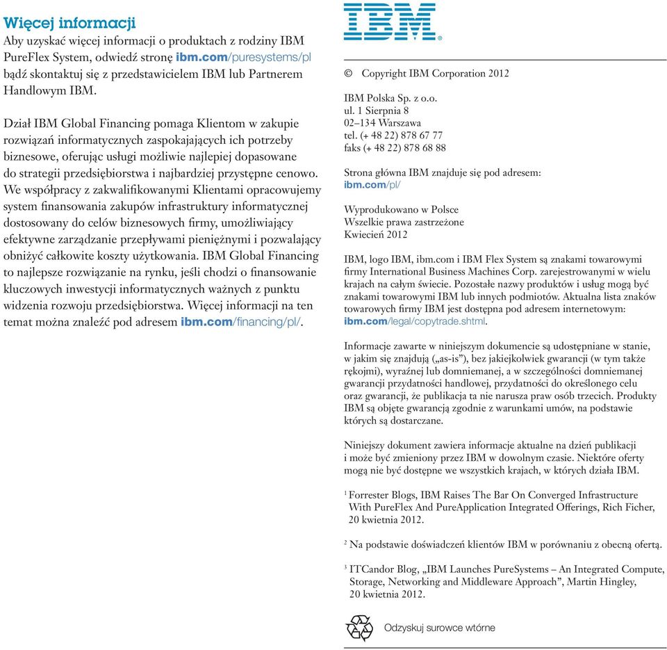 Dział IBM Global Financing pomaga Klientom w zakupie rozwiązań informatycznych zaspokajających ich potrzeby biznesowe, oferując usługi możliwie najlepiej dopasowane do strategii przedsiębiorstwa i