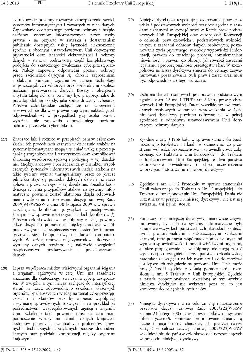 zgodnie z obecnym ustawodawstwem Unii dotyczącym prywatności oraz łączności elektronicznej i ochrony danych - stanowi podstawową część kompleksowego podejścia do skutecznego zwalczania