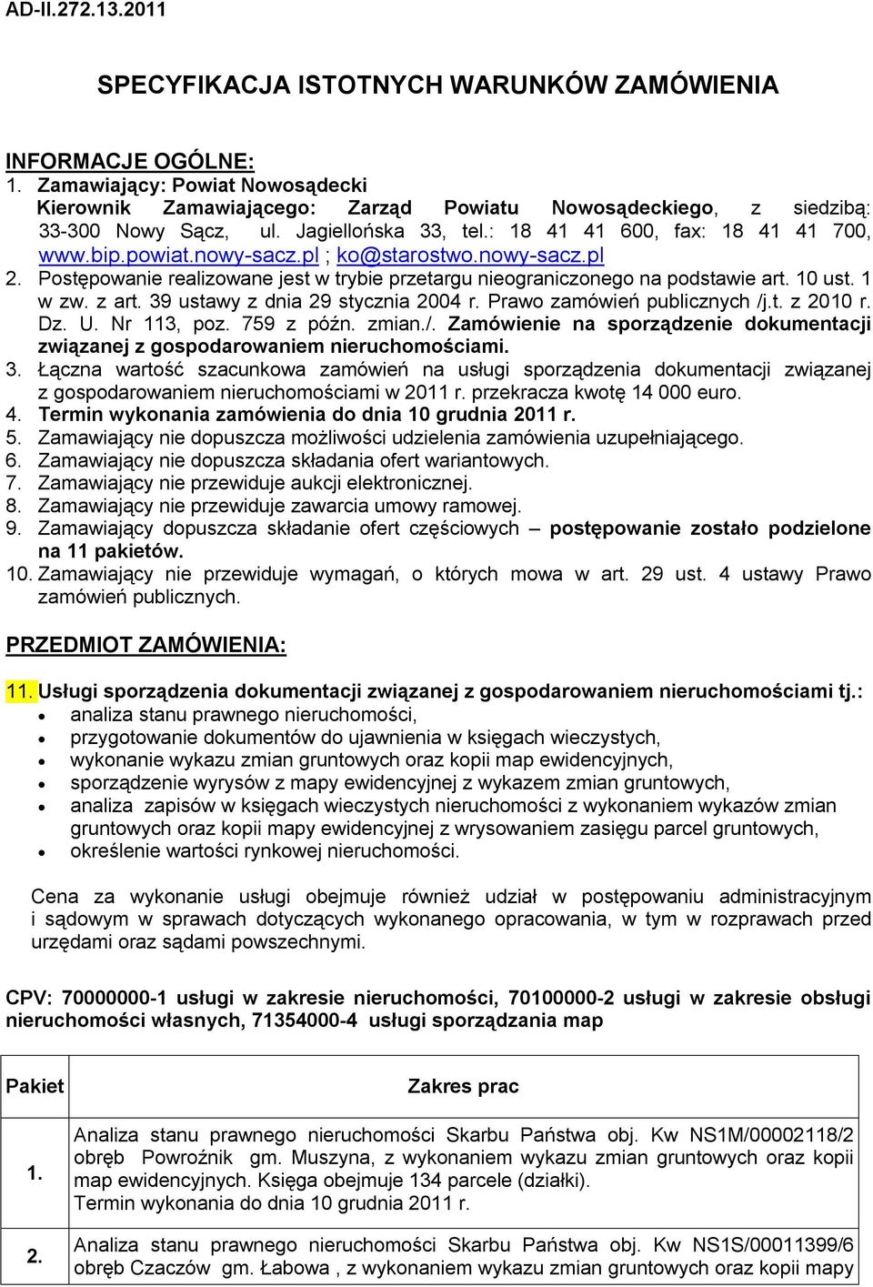 nowy-sacz.pl ; ko@starostwo.nowy-sacz.pl 2. Postępowanie realizowane jest w trybie przetargu nieograniczonego na podstawie art. 10 ust. 1 w zw. z art. 39 ustawy z dnia 29 stycznia 2004 r.