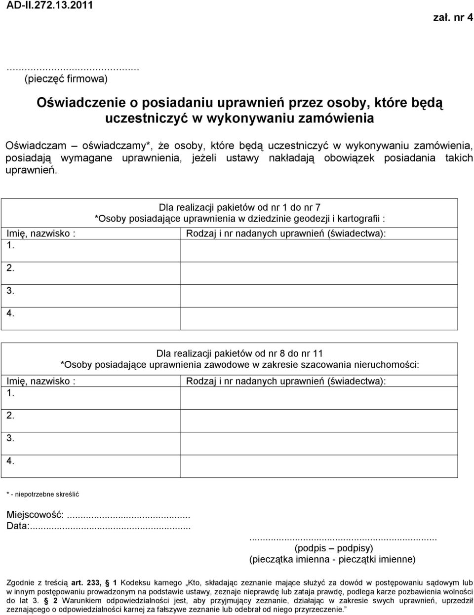 zamówienia, posiadają wymagane uprawnienia, jeżeli ustawy nakładają obowiązek posiadania takich uprawnień. Imię, nazwisko : 1.