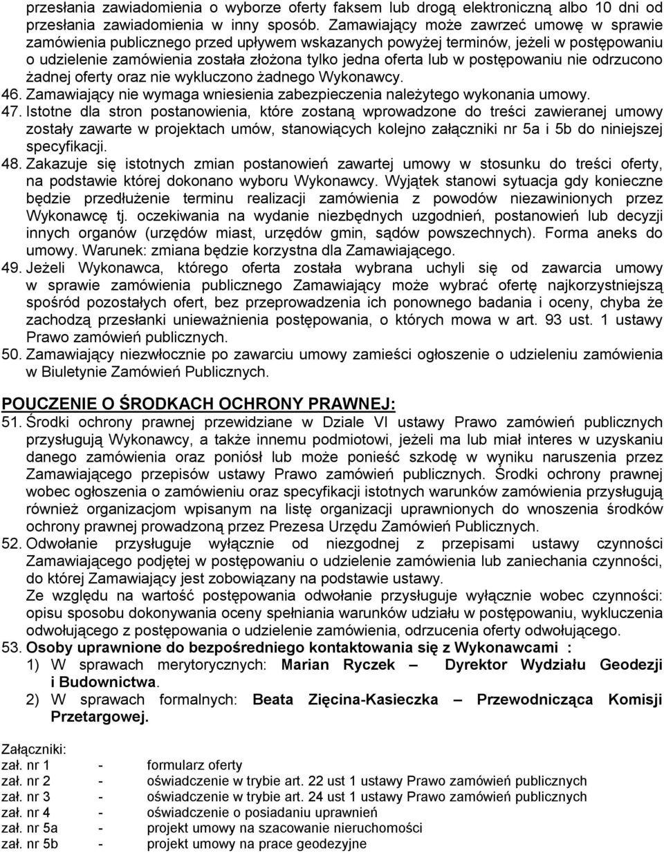 postępowaniu nie odrzucono żadnej oferty oraz nie wykluczono żadnego Wykonawcy. 46. Zamawiający nie wymaga wniesienia zabezpieczenia należytego wykonania umowy. 47.