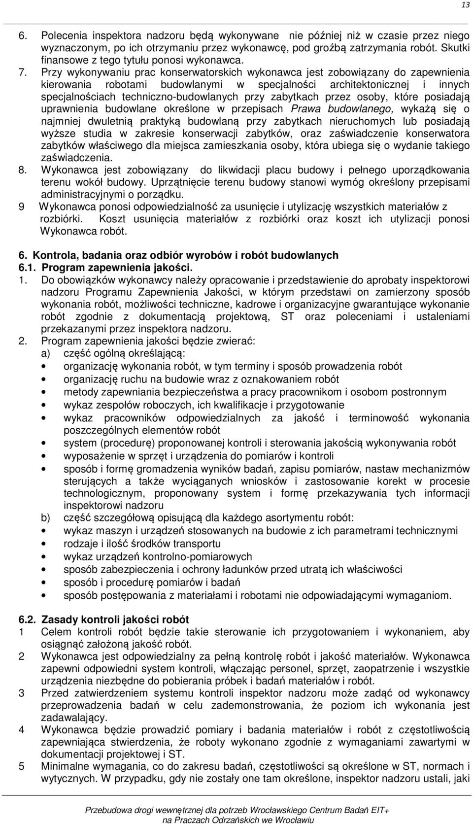 Przy wykonywaniu prac konserwatorskich wykonawca jest zobowiązany do zapewnienia kierowania robotami budowlanymi w specjalności architektonicznej i innych specjalnościach techniczno-budowlanych przy