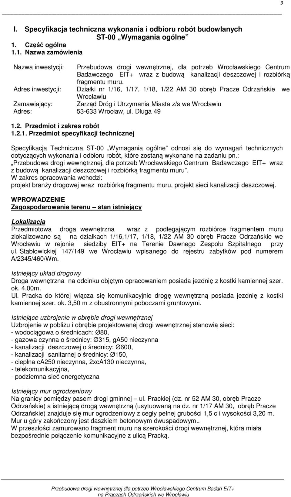 Adres inwestycji: Działki nr 1/16, 1/17, 1/18, 1/22 AM 30 obręb Pracze Odrzańskie we Wrocławiu Zamawiający: Zarząd Dróg i Utrzymania Miasta z/s we Wrocławiu Adres: 53-633 Wrocław, ul. Długa 49 1.2. Przedmiot i zakres robót 1.