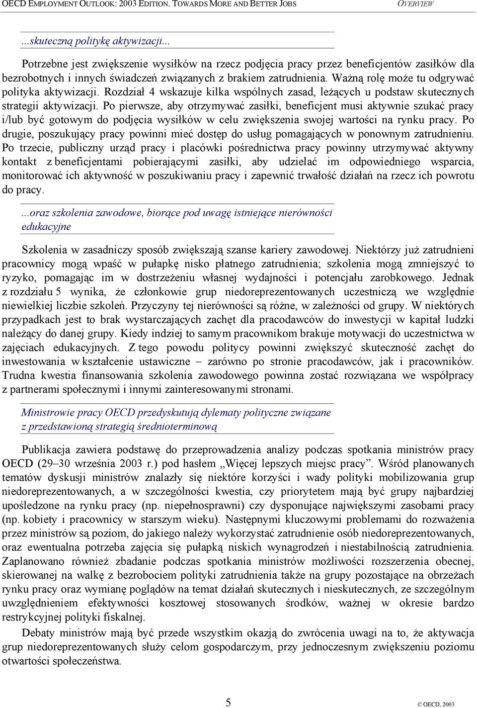 Po pierwsze, aby otrzymywać zasiłki, beneficjent musi aktywnie szukać pracy i/lub być gotowym do podjęcia wysiłków w celu zwiększenia swojej wartości na rynku pracy.