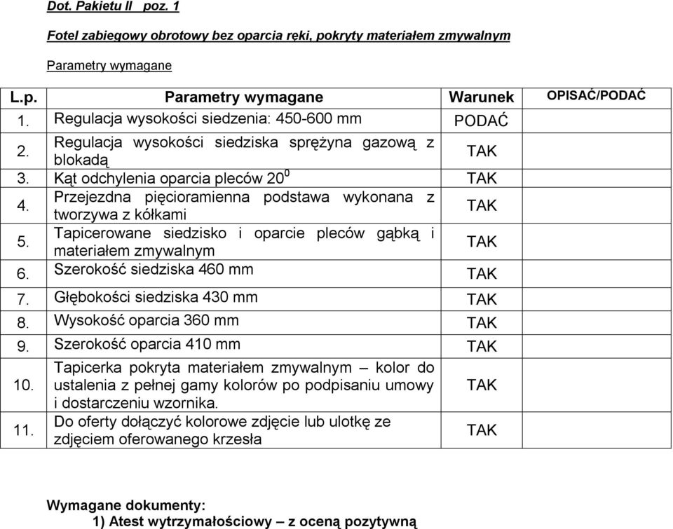 Tapicerowane siedzisko i oparcie pleców gąbką i materiałem zmywalnym 6. Szerokość siedziska 460 mm 7. Głębokości siedziska 430 mm 8. Wysokość oparcia 360 mm 9. Szerokość oparcia 410 mm 10.