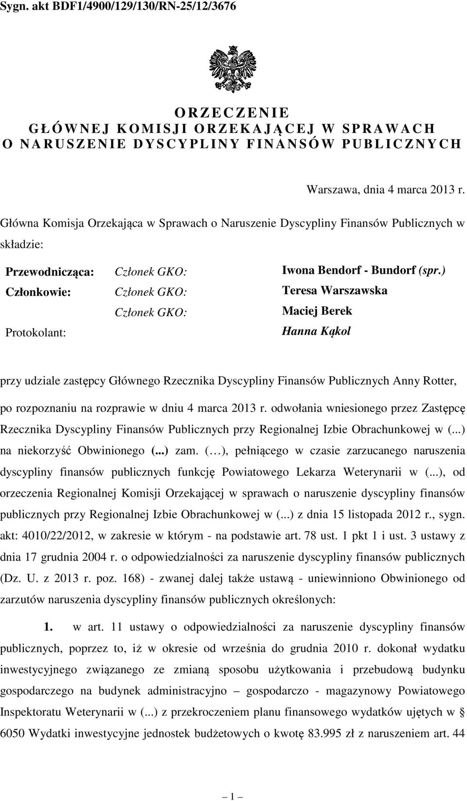 ) Członkowie: Członek GKO: Teresa Warszawska Członek GKO: Maciej Berek Protokolant: Hanna Kąkol przy udziale zastępcy Głównego Rzecznika Dyscypliny Finansów Publicznych Anny Rotter, po rozpoznaniu na