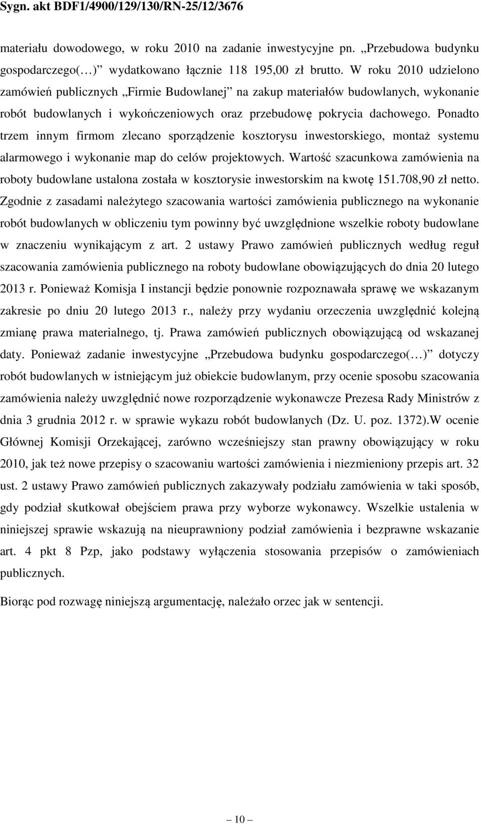 Ponadto trzem innym firmom zlecano sporządzenie kosztorysu inwestorskiego, montaż systemu alarmowego i wykonanie map do celów projektowych.