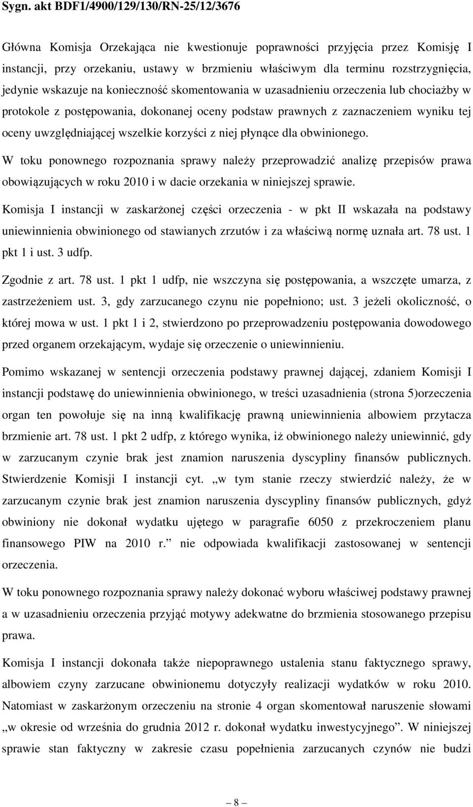 obwinionego. W toku ponownego rozpoznania sprawy należy przeprowadzić analizę przepisów prawa obowiązujących w roku 2010 i w dacie orzekania w niniejszej sprawie.