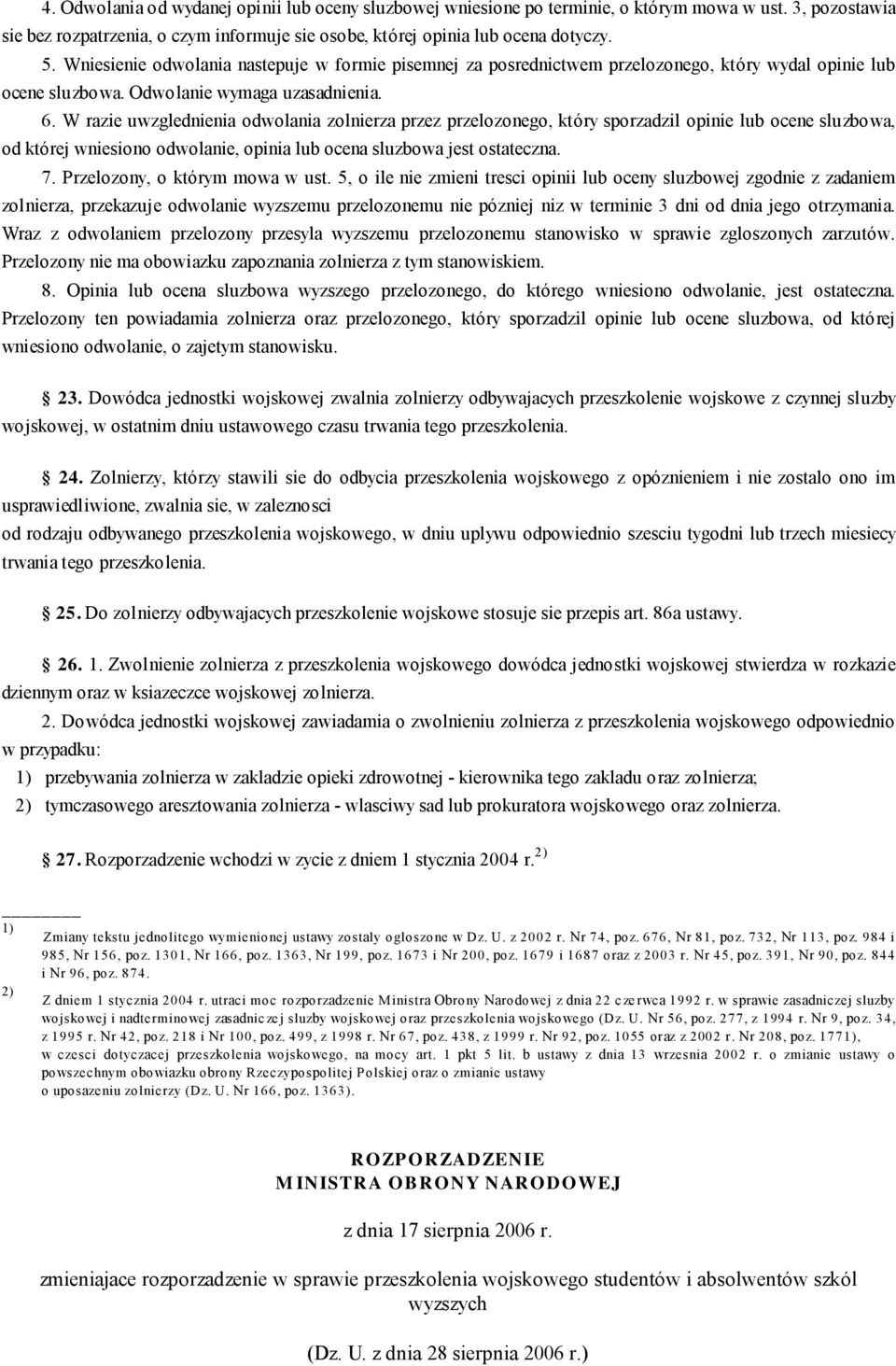 W razie uwzglednienia odwolania zolnierza przez przelozonego, który sporzadzil opinie lub ocene sluzbowa, od której wniesiono odwolanie, opinia lub ocena sluzbowa jest ostateczna. 7.