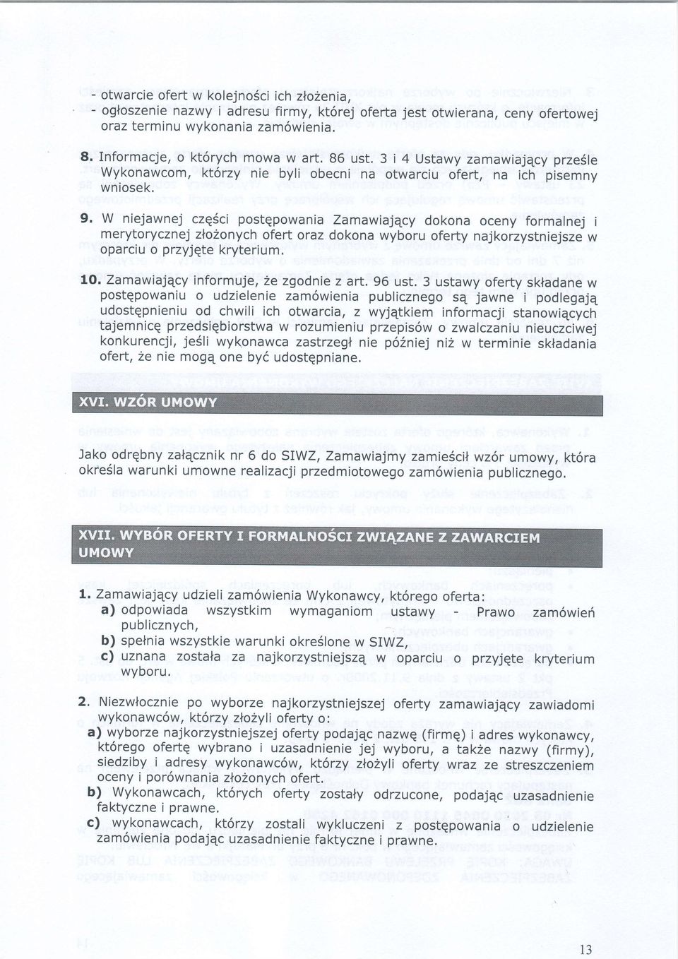 W niejawnej czqsci postqpowania Zamawiajqcy dokona oceny formalnej i merytorycznej zto2onych ofert oraz dokona wyboru oferty najkorzystniejsze w oparciu o przyjqte kryterium. 1O.