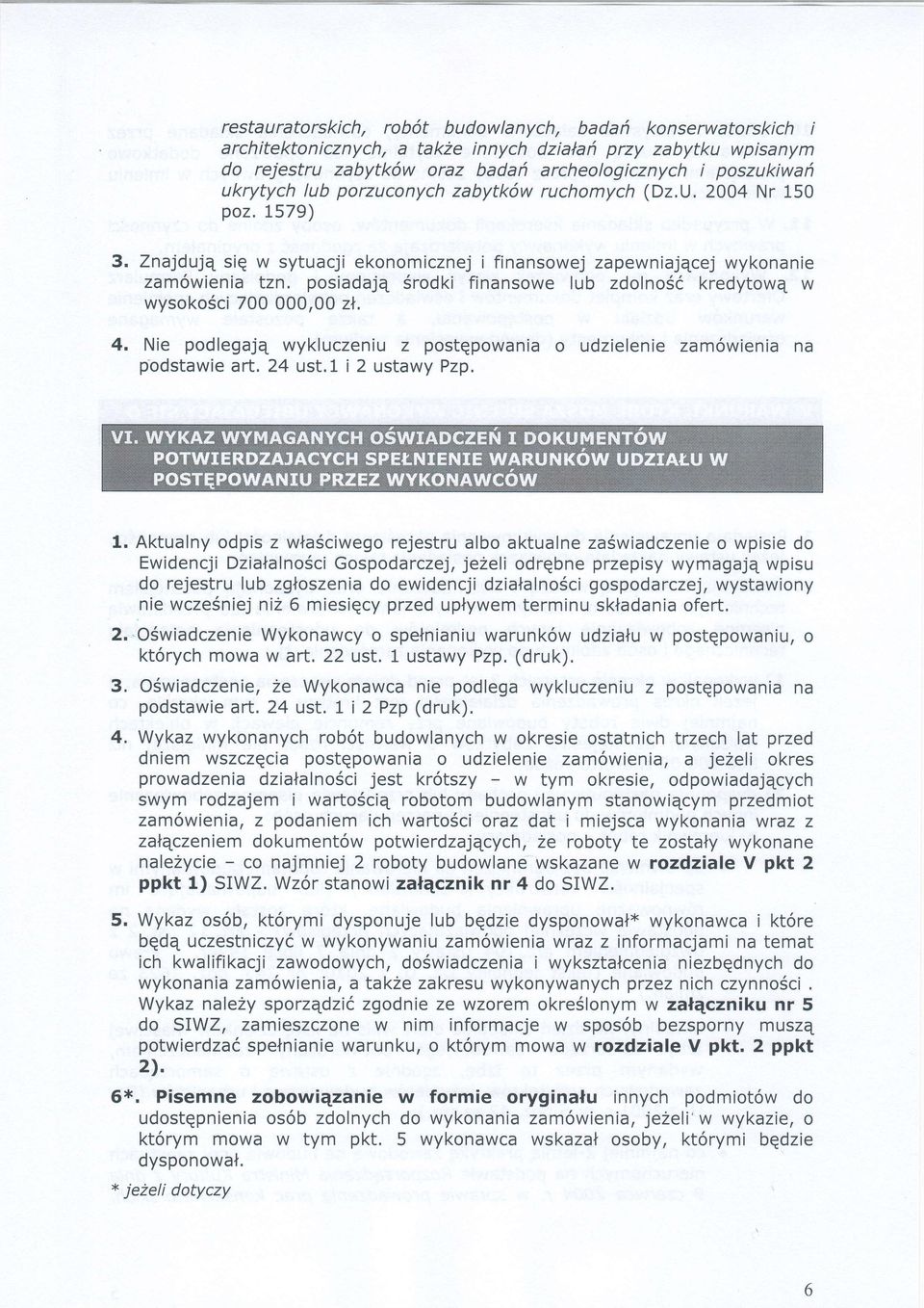 posiadajq Srodki finansowe lub zdolnosi kredytowq w wysoko6ci 70O 000,00 zl. Nie podlegajq wykluczeniu z postqpowania o udzielenie zam6wienia na podstawie art.24 ust.1 i 2 ustawy Pzp. 1.