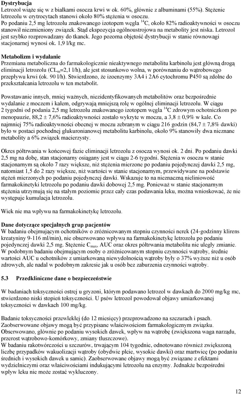 Letrozol jest szybko rozprowadzany do tkanek. Jego pozorna objętość dystrybucji w stanie równowagi stacjonarnej wynosi ok. 1,9 l/kg mc.