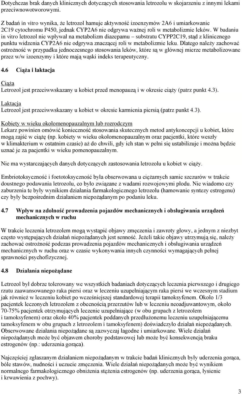 W badaniu in vitro letrozol nie wpływał na metabolizm diazepamu substratu CYPP2C19, stąd z klinicznego punktu widzenia CYP2A6 nie odgrywa znaczącej roli w metabolizmie leku.